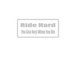 Ride Hard you can rest when you die Outdoor Vinyl Wall Decal - Permanent