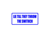 Lie till they throw the switch Outdoor Vinyl Wall Decal - Permanent
