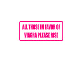 All those in favor if viagra please rise Outdoor Vinyl Wall Decal - Permanent
