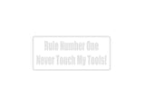 Rule number one never touch my Tools! Outdoor Vinyl Wall Decal - Permanent