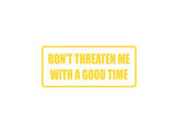 Don't threaten me with a good time Outdoor Vinyl Wall Decal - Permanent