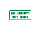 Your little princess is my little whore Outdoor Vinyl Wall Decal - Permanent