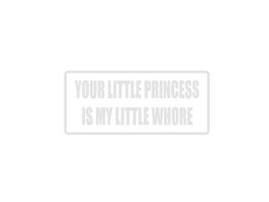 Your little princess is my little whore Outdoor Vinyl Wall Decal - Permanent - Fusion Decals