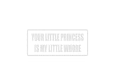 Your little princess is my little whore Outdoor Vinyl Wall Decal - Permanent