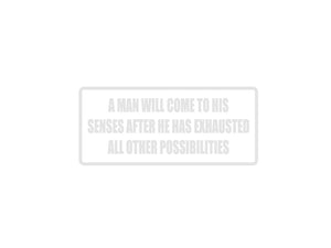 A man will come to his senses after he has exhausted all other possibilities Outdoor Vinyl Wall Decal - Permanent - Fusion Decals