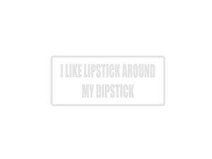 I like lipstick around my dipstick Outdoor Vinyl Wall Decal - Permanent - Fusion Decals
