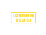 If you run you'll only go to jail tired Outdoor Vinyl Wall Decal - Permanent