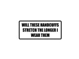 Will these handcuffs stretch the longer I wear them Outdoor Vinyl Wall Decal - Permanent