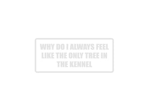 Why do I always feel like the only tree in the kennel Outdoor Vinyl Wall Decal - Permanent - Fusion Decals