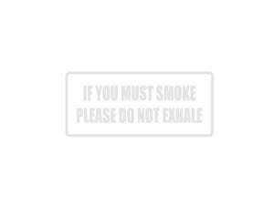 If you must smoke please do not exhale Outdoor Vinyl Wall Decal - Permanent - Fusion Decals