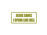 Jesus saves I spend like hell Outdoor Vinyl Wall Decal - Permanent