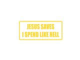 Jesus saves I spend like hell Outdoor Vinyl Wall Decal - Permanent