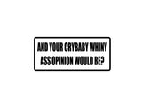 And your crybaby whiny ass opinion would be? Outdoor Vinyl Wall Decal - Permanent