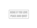 Honk if you love Peace and Quiet Outdoor Vinyl Wall Decal - Permanent