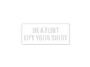 Be A Flirt Lift Your Shirt! Outdoor Vinyl Wall Decal - Permanent - Fusion Decals