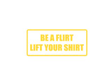 Be a flirt lift your shirt Outdoor Vinyl Wall Decal - Permanent