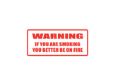 WARNING if you are smoking you better be on fire Outdoor Vinyl Wall Decal - Permanent