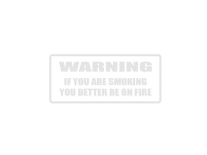 WARNING if you are smoking you better be on fire Outdoor Vinyl Wall Decal - Permanent - Fusion Decals