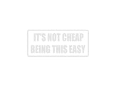 It's not cheap being this easy Outdoor Vinyl Wall Decal - Permanent