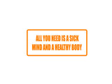 All you need is a sick mind and a healthy body Outdoor Vinyl Wall Decal - Permanent