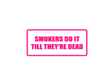 Smokers do it till they're dead Outdoor Vinyl Wall Decal - Permanent
