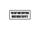 You can't have everything where would you put it Outdoor Vinyl Wall Decal - Permanent