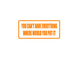 You can't have everything where would you put it Outdoor Vinyl Wall Decal - Permanent