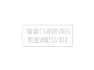 You can't have everything where would you put it Outdoor Vinyl Wall Decal - Permanent - Fusion Decals