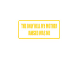 The only hell my mother raised was me Outdoor Vinyl Wall Decal - Permanent