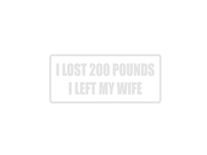 I lost 200 pounds I left my wife Outdoor Vinyl Wall Decal - Permanent - Fusion Decals