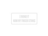 I found it now my finger stinks Outdoor Vinyl Wall Decal - Permanent