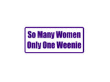 So many women Only one weenie Outdoor Vinyl Wall Decal - Permanent