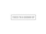 Yikes I'm grown up Menace to sobriety Outdoor Vinyl Wall Decal - Permanent