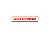 Who's your daddy Outdoor Vinyl Wall Decal - Permanent