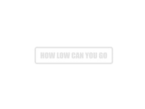 How low can you go Outdoor Vinyl Wall Decal - Permanent - Fusion Decals