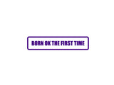 Born ok the first time Outdoor Vinyl Wall Decal - Permanent