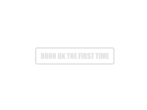 Born ok the first time Outdoor Vinyl Wall Decal - Permanent - Fusion Decals