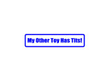 My other toy has tits! Outdoor Vinyl Wall Decal - Permanent