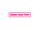 Show me your tit's Outdoor Vinyl Wall Decal - Permanent