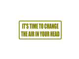Its time to change the air in your head Outdoor Vinyl Wall Decal - Permanent