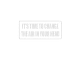 Its time to change the air in your head Outdoor Vinyl Wall Decal - Permanent