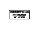 Honey there's the door I don't need your shit any more Outdoor Vinyl Wall Decal - Permanent
