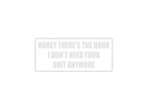 Honey there's the door I don't need your shit any more Outdoor Vinyl Wall Decal - Permanent