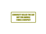 Curiosity killed the cat but for awhile i was a suspect Outdoor Vinyl Wall Decal - Permanent