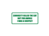 Curiosity killed the cat but for awhile i was a suspect Outdoor Vinyl Wall Decal - Permanent