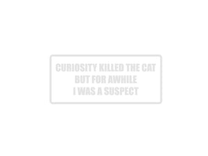 Curiosity killed the cat but for awhile i was a suspect Outdoor Vinyl Wall Decal - Permanent - Fusion Decals