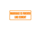 Marriage is forever like cement Outdoor Vinyl Wall Decal - Permanent