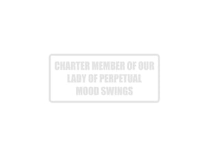 Charter member of our lady of perpetual mood swings Outdoor Vinyl Wall Decal - Permanent - Fusion Decals