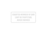 Charter member of our lady of perpetual mood swings Outdoor Vinyl Wall Decal - Permanent