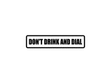 Don't drink and dial Outdoor Vinyl Wall Decal - Permanent